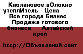 Каолиновое вОлокно утеплИтель › Цена ­ 100 - Все города Бизнес » Продажа готового бизнеса   . Алтайский край